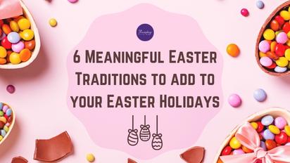 6 Meaningful Easter Traditions to add to your Easter Holidays