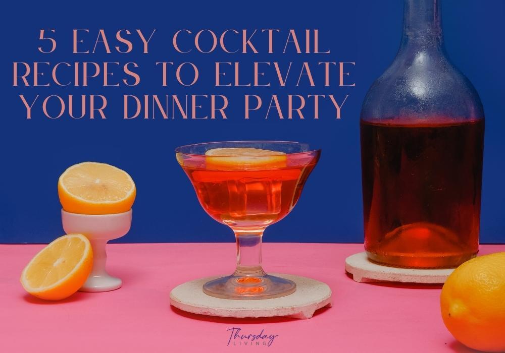 5 Easy Cocktail Recipes to Elevate your Dinner Party