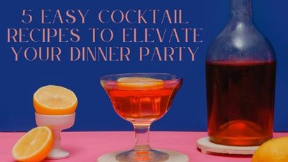 5 Easy Cocktail Recipes to Elevate your Dinner Party