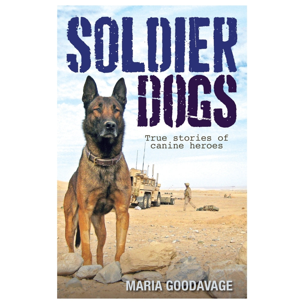 Soldier Dogs True Stories of Canine Heroes by Maria Goodavage